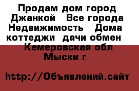 Продам дом город Джанкой - Все города Недвижимость » Дома, коттеджи, дачи обмен   . Кемеровская обл.,Мыски г.